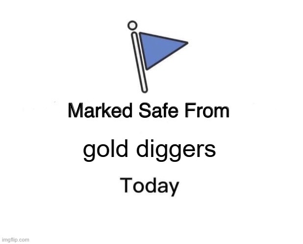 is it depression | gold diggers | image tagged in memes,marked safe from | made w/ Imgflip meme maker