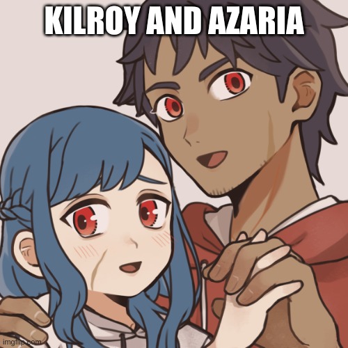 kilroy and azaria. rp anyone? | KILROY AND AZARIA | made w/ Imgflip meme maker