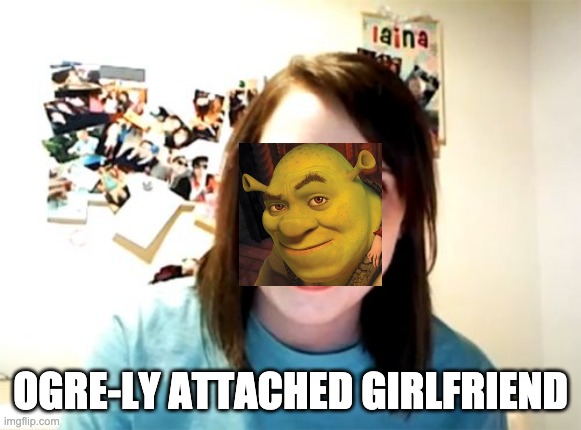 Overly Attached Girlfriend Meme | OGRE-LY ATTACHED GIRLFRIEND | image tagged in memes,overly attached girlfriend | made w/ Imgflip meme maker