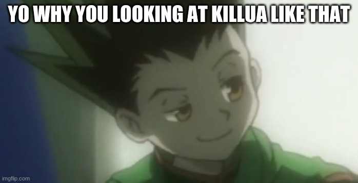 YO WHY YOU LOOKING AT KILLUA LIKE THAT | made w/ Imgflip meme maker