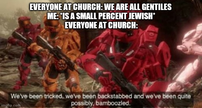 RvB | EVERYONE AT CHURCH: WE ARE ALL GENTILES 
ME: *IS A SMALL PERCENT JEWISH*
EVERYONE AT CHURCH: | image tagged in rvb | made w/ Imgflip meme maker
