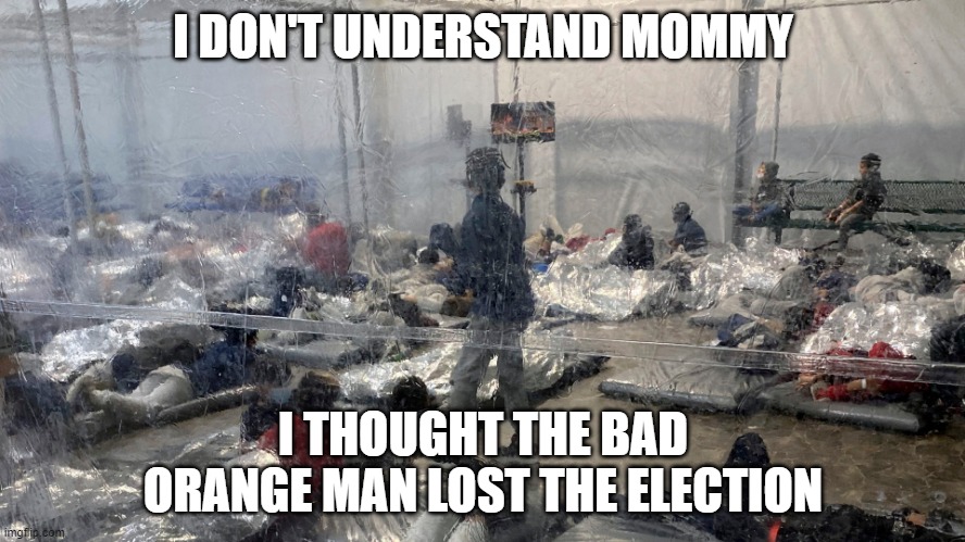 Obama Built The Cages, Trump Used Them And Now Biden Runs Them His Way | I DON'T UNDERSTAND MOMMY; I THOUGHT THE BAD ORANGE MAN LOST THE ELECTION | image tagged in biden,border | made w/ Imgflip meme maker