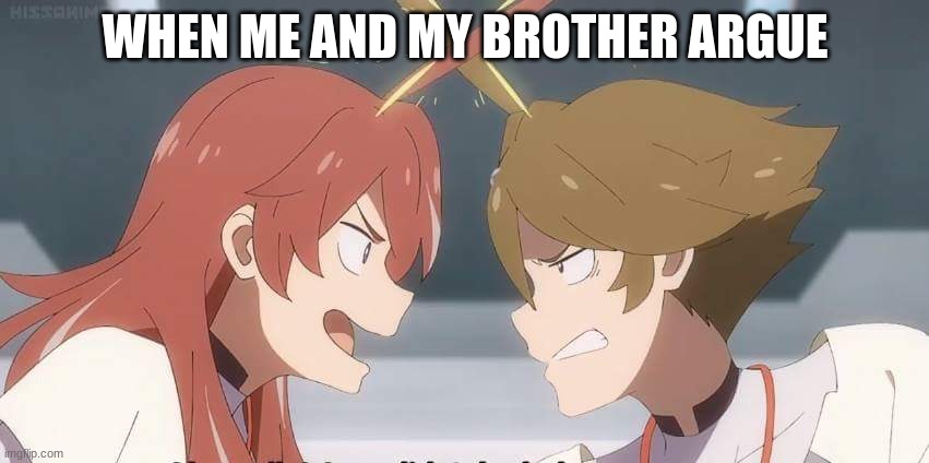 Darling in the Franxx | WHEN ME AND MY BROTHER ARGUE | image tagged in darling in the franxx | made w/ Imgflip meme maker