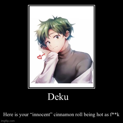 image tagged in funny,demotivationals,hot,deku,what | made w/ Imgflip demotivational maker
