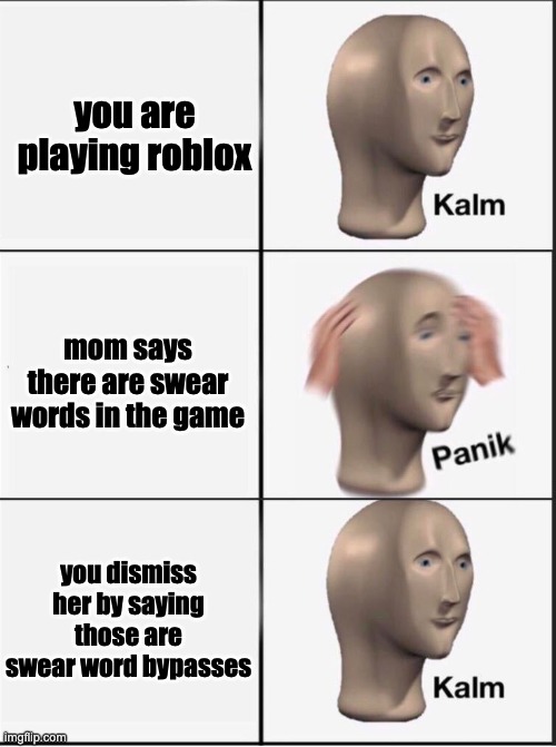 Reverse kalm panik | you are playing roblox mom says there are swear words in the game you dismiss her by saying those are swear word bypasses | image tagged in reverse kalm panik | made w/ Imgflip meme maker