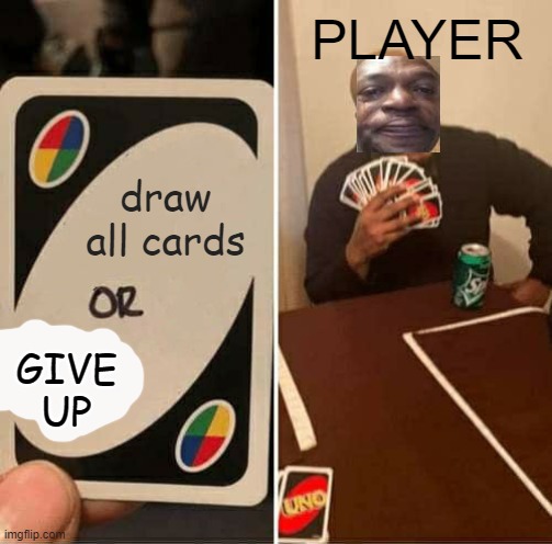 draw all cards or give up | PLAYER; draw all cards; GIVE UP | image tagged in memes,uno draw 25 cards,funny,give up | made w/ Imgflip meme maker