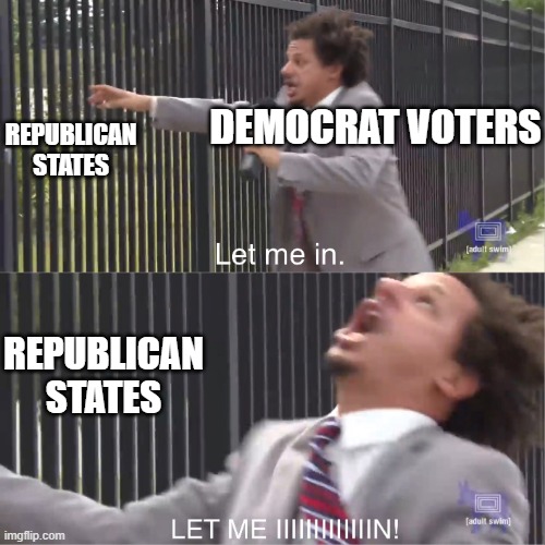 Stay out of our free states democrat voters! | REPUBLICAN STATES; DEMOCRAT VOTERS; REPUBLICAN STATES | image tagged in let me in,democrat voters,republican state | made w/ Imgflip meme maker