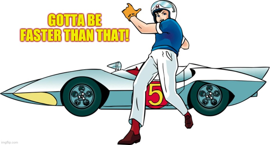 Speed Racer | GOTTA BE FASTER THAN THAT! | image tagged in speed racer | made w/ Imgflip meme maker
