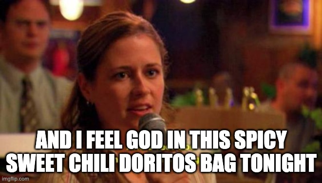 and i feel god in this chili's tonight | AND I FEEL GOD IN THIS SPICY SWEET CHILI DORITOS BAG TONIGHT | image tagged in and i feel god in this chili's tonight | made w/ Imgflip meme maker