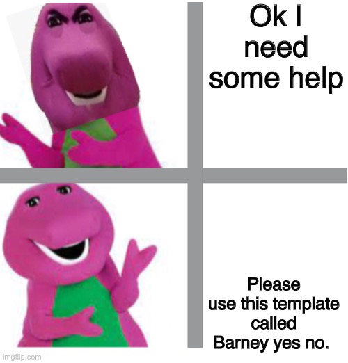 Barney yes no | Ok I need some help Please use this template called Barney yes no. | image tagged in barney yes no | made w/ Imgflip meme maker