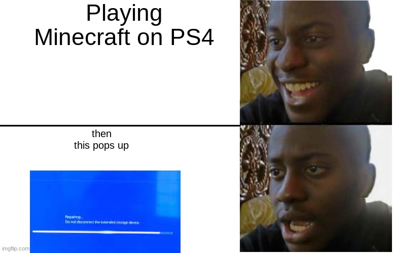 How could you PS4 | Playing Minecraft on PS4; then this pops up | image tagged in disappointed black guy | made w/ Imgflip meme maker