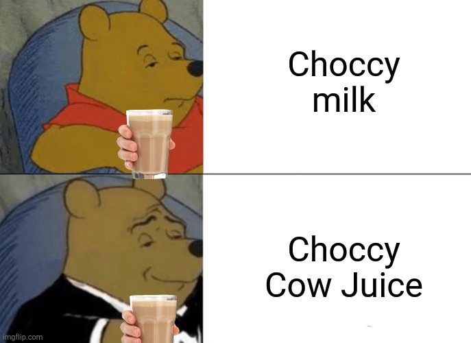 Cow juice = best juice. | Choccy milk; Choccy Cow Juice | image tagged in memes,tuxedo winnie the pooh,choccy milk,funny | made w/ Imgflip meme maker