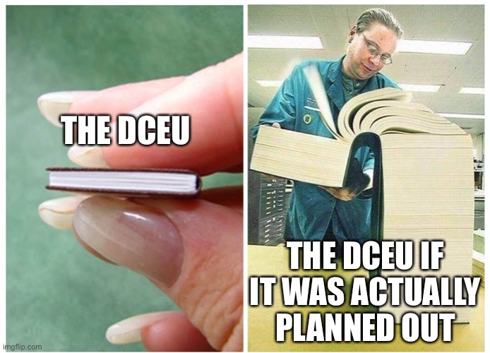 big book small book right to left | THE DCEU; THE DCEU IF IT WAS ACTUALLY PLANNED OUT | image tagged in big book small book right to left,memes,dc,dceu | made w/ Imgflip meme maker
