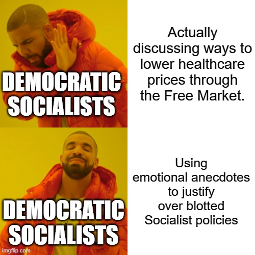 Drake Hotline Bling | Actually discussing ways to lower healthcare prices through the Free Market. DEMOCRATIC SOCIALISTS; Using emotional anecdotes to justify over blotted Socialist policies; DEMOCRATIC SOCIALISTS | image tagged in memes,drake hotline bling | made w/ Imgflip meme maker