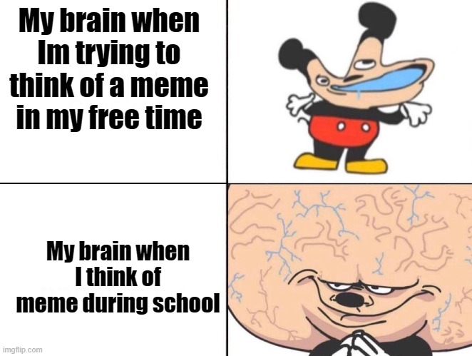 Big Brain Mickey |  My brain when Im trying to think of a meme in my free time; My brain when I think of meme during school | image tagged in big brain mickey | made w/ Imgflip meme maker