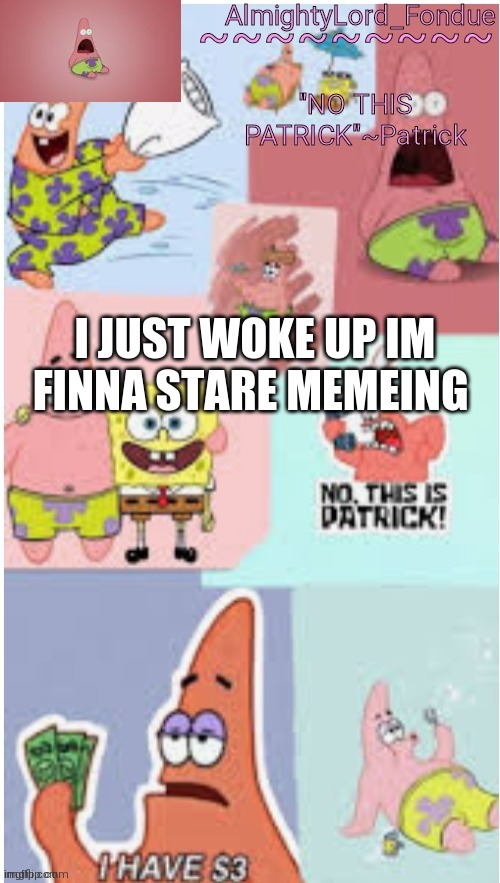 i  need 10 mins or so of brain storming | I JUST WOKE UP IM FINNA STARE MEMEING | image tagged in fondue pat,funny,brainstorming | made w/ Imgflip meme maker