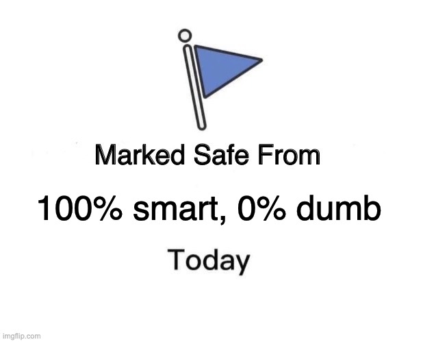 Marked Safe From Meme | 100% smart, 0% dumb | image tagged in memes,marked safe from | made w/ Imgflip meme maker