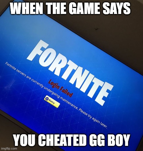 Fortnite server down | WHEN THE GAME SAYS; YOU CHEATED GG BOY | image tagged in fortnite server down | made w/ Imgflip meme maker