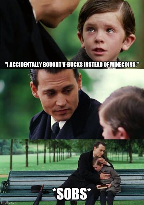 MNInKraft | "I ACCIDENTALLY BOUGHT V-BUCKS INSTEAD OF MINECOINS."; *SOBS* | image tagged in memes,finding neverland | made w/ Imgflip meme maker