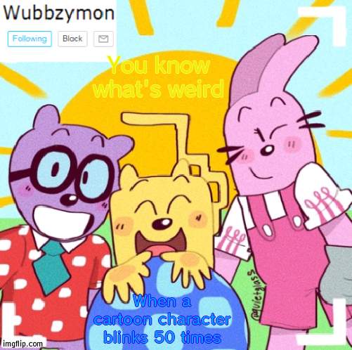 Same with people | You know what's weird; When a cartoon character blinks 50 times | image tagged in wubbzymon's announcement new,blinking | made w/ Imgflip meme maker