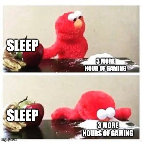 elmo cocaine | SLEEP; 3 MORE HOUR OF GAMING; SLEEP; 3 MORE HOURS OF GAMING | image tagged in elmo cocaine | made w/ Imgflip meme maker