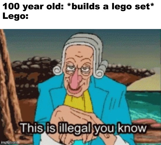 100 year old: *builds a lego set*
Lego: | made w/ Imgflip meme maker
