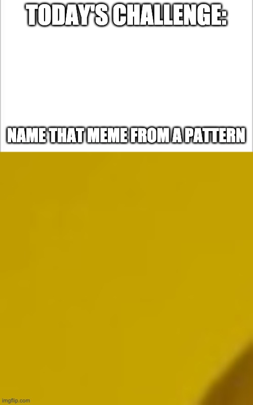 TODAY'S CHALLENGE: NAME THAT MEME FROM A PATTERN | image tagged in white background,memes,drake hotline bling | made w/ Imgflip meme maker
