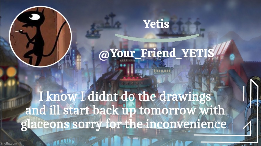 sorry again | I know I didnt do the drawings and ill start back up tomorrow with glaceons sorry for the inconvenience | image tagged in yetis go brr | made w/ Imgflip meme maker