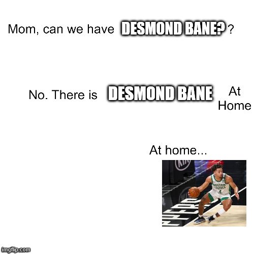 Mom can we have | DESMOND BANE? DESMOND BANE | image tagged in mom can we have | made w/ Imgflip meme maker