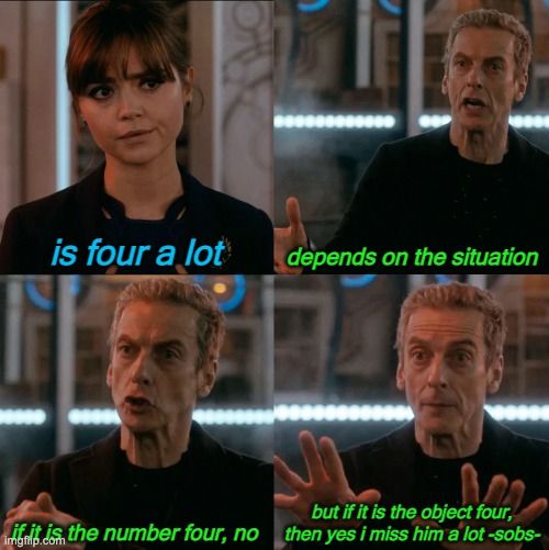 Is Four A Lot | is four a lot depends on the situation if it is the number four, no but if it is the object four, then yes i miss him a lot -sobs- | image tagged in is four a lot | made w/ Imgflip meme maker