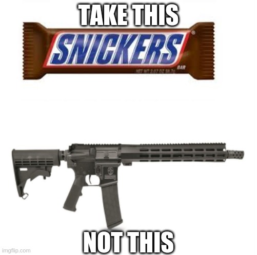 take this not this | TAKE THIS; NOT THIS | image tagged in eat a snickers | made w/ Imgflip meme maker