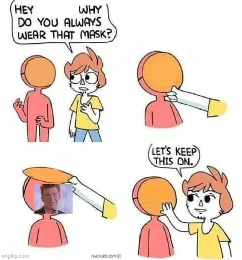 Why Do you always wear that mask? | image tagged in why do you always wear that mask | made w/ Imgflip meme maker