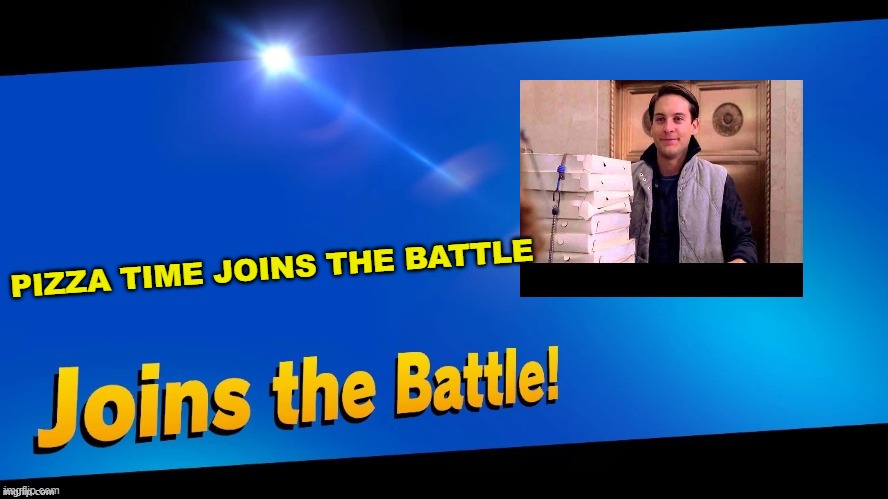 Blank Joins the battle | PIZZA TIME JOINS THE BATTLE | image tagged in blank joins the battle | made w/ Imgflip meme maker