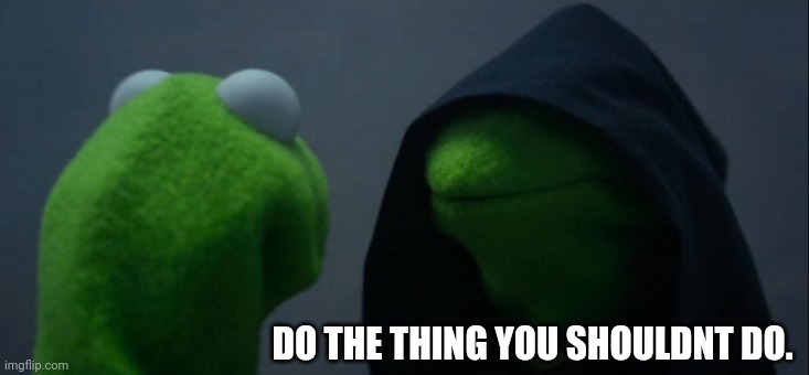 Kermit some mischief | DO THE THING YOU SHOULDNT DO. | image tagged in memes,evil kermit | made w/ Imgflip meme maker