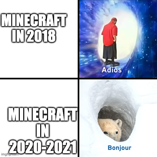 Minecraft died off, then came bac | MINECRAFT IN 2018; MINECRAFT IN 2020-2021 | image tagged in adios bonjour,minecraft,time,funny probably,woah tags go brrr | made w/ Imgflip meme maker