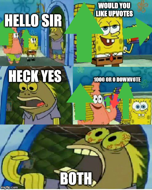 Tis wont hapen to me |  WOULD YOU LIKE UPVOTES; HELLO SIR; HECK YES; 1000 OR 0 DOWNVOTE; BOTH | image tagged in memes,chocolate spongebob | made w/ Imgflip meme maker