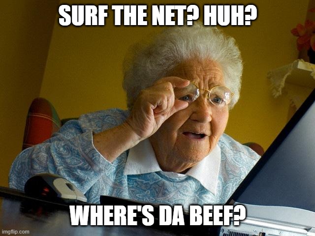 Grandma Finds The Internet Meme | SURF THE NET? HUH? WHERE'S DA BEEF? | image tagged in memes,grandma finds the internet | made w/ Imgflip meme maker