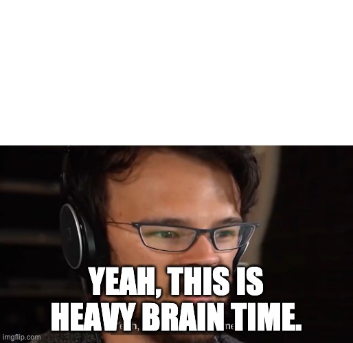 Yeah, this is big brain time | YEAH, THIS IS HEAVY BRAIN TIME. | image tagged in yeah this is big brain time | made w/ Imgflip meme maker