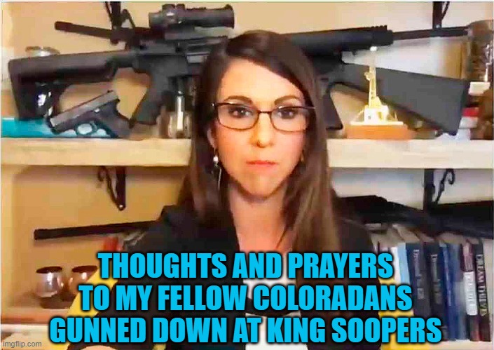Lauren Boebert, Hard-Right Gun Activist | THOUGHTS AND PRAYERS
 TO MY FELLOW COLORADANS 
GUNNED DOWN AT KING SOOPERS | image tagged in lauren boebert,gun rights,2nd amendment,mass shooting,ak-15,boulder | made w/ Imgflip meme maker