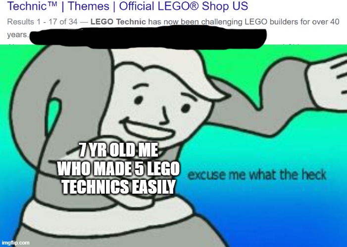 7 YR OLD ME WHO MADE 5 LEGO TECHNICS EASILY | image tagged in excuse me what the heck | made w/ Imgflip meme maker