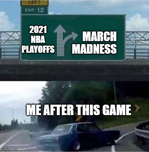 Car turning  | 2021 NBA PLAYOFFS; MARCH
 MADNESS; ME AFTER THIS GAME | image tagged in car turning | made w/ Imgflip meme maker