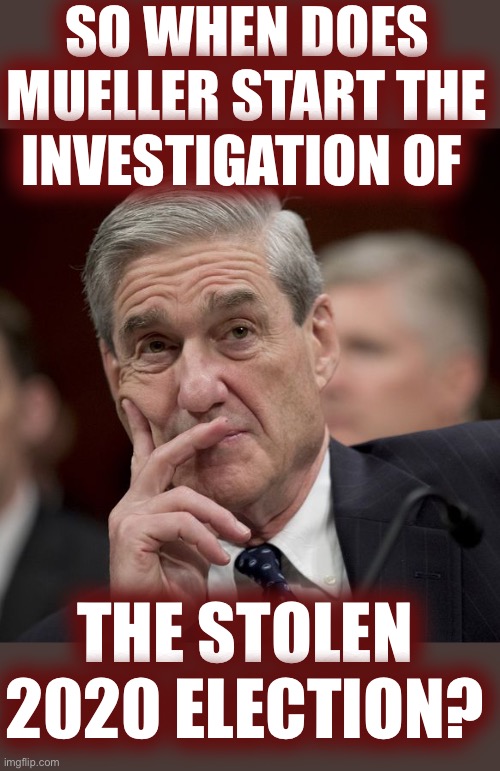 He’ll Circle Back To You On That One | SO WHEN DOES MUELLER START THE INVESTIGATION OF; THE STOLEN 2020 ELECTION? | image tagged in special council robert mueller | made w/ Imgflip meme maker