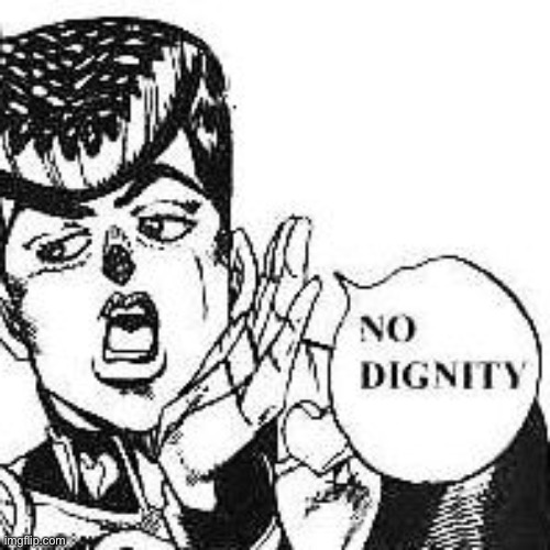 Josuke Higashikata No Dignity | image tagged in josuke higashikata no dignity | made w/ Imgflip meme maker