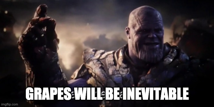 I am inevitable | GRAPES WILL BE INEVITABLE | image tagged in i am inevitable | made w/ Imgflip meme maker