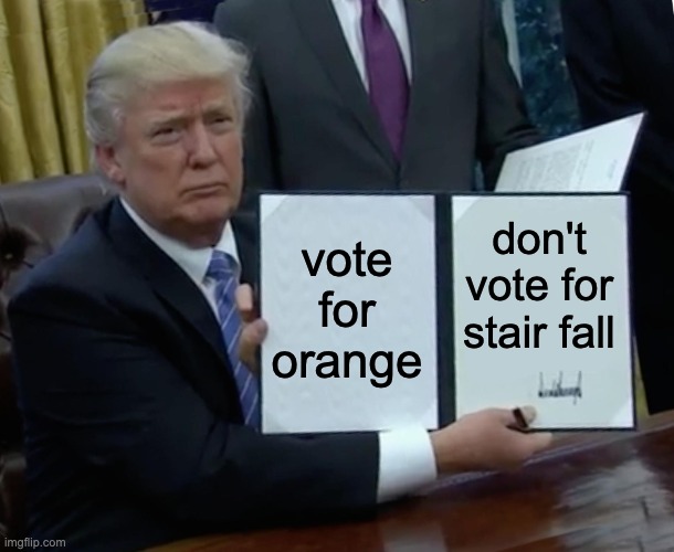 Trump Bill Signing Meme | vote for orange don't vote for stair fall | image tagged in memes,trump bill signing | made w/ Imgflip meme maker
