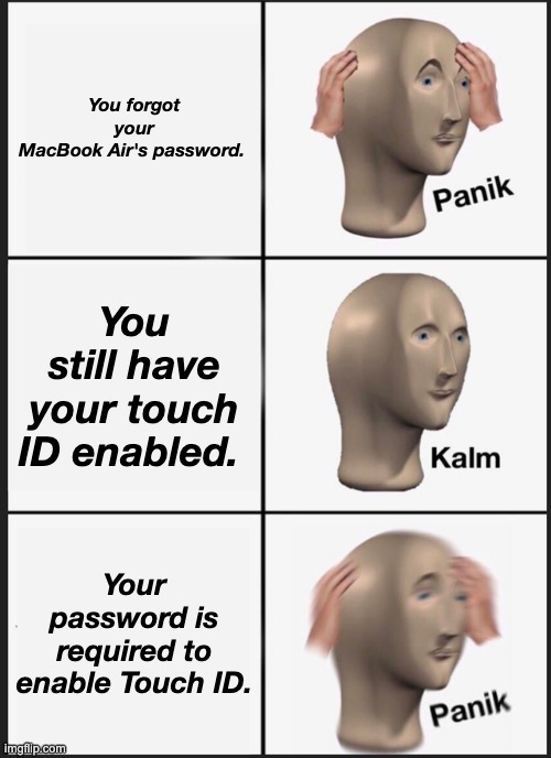 Panik Kalm Panik Meme | You forgot your MacBook Air's password. You still have your touch ID enabled. Your password is required to enable Touch ID. | image tagged in memes,panik kalm panik | made w/ Imgflip meme maker