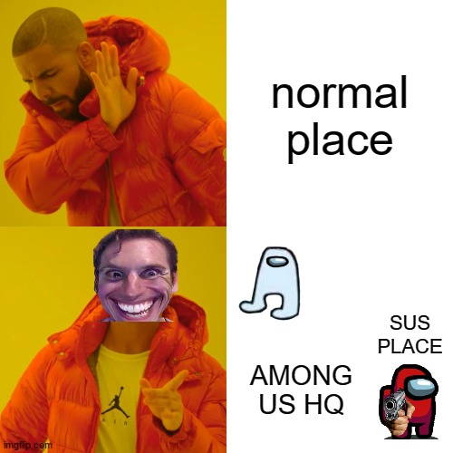 AMONG US HQ in malaysia and canada | normal place; SUS PLACE; AMONG US HQ | image tagged in memes,drake hotline bling,among us,sus,workplace | made w/ Imgflip meme maker
