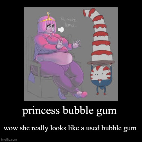 fat princess bubble gum | image tagged in funny,demotivationals,fat princess bubble gum | made w/ Imgflip demotivational maker