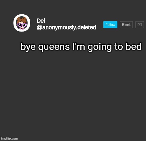 see yall in the morning  | bye queens I'm going to bed | image tagged in del announcement | made w/ Imgflip meme maker