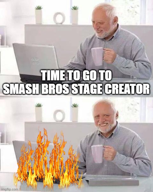 Hide the Pain Harold | TIME TO GO TO SMASH BROS STAGE CREATOR | image tagged in memes,hide the pain harold | made w/ Imgflip meme maker